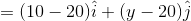 =(10-20)\hat{i}+(y-20)\hat{j}