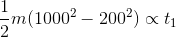 \dfrac{1}{2}m(1000^2-200^2)\propto t_1