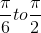 \dfrac{\pi}{6} to \dfrac{\pi}{2}