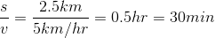 \dfrac{s}{v}=\dfrac{2.5km}{5km/hr}=0.5hr=30min