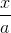 \dfrac{x}{a}