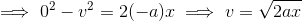 $$\implies 0^2-v^2=2(-a)x$$ $$\implies v=\sqrt{2ax}$$