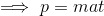 \implies p=mat