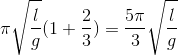 \pi \sqrt{\dfrac{l}{g}}(1+\dfrac{2}{3}) =\dfrac{5\pi}{3}\sqrt{\dfrac{l}{g}}