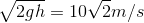 \sqrt{2gh}=10\sqrt{2}m/s