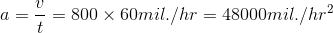 a=\dfrac{v}{t}=800\times 60 mil./hr=48000mil./hr^2
