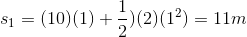 s_1=(10)(1)+\dfrac{1}{2})(2)(1^2)=11m