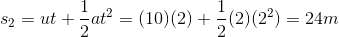s_2=ut+\dfrac{1}{2}at^2=(10)(2)+\dfrac{1}{2}(2)(2^2)=24m