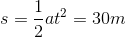 s=\dfrac{1}{2}at^2=30m