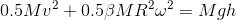 0.5Mv^2 + 0.5\beta MR^2 \omega^2 = Mgh