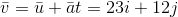 \bar{v} = \bar{u} + \bar{a}t = 23i + 12j