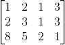 \begin{bmatrix} 1 &2 &1 &3 \\ 2& 3 &1 &3 \\ 8& 5 &2 &1 \end{bmatrix}