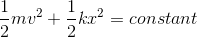 \frac{1}{2}mv^{2}+\frac{1}{2}kx^{2}= constant