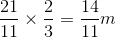 \frac{21}{11} \times \frac{2}{3}=\frac{14}{11} m