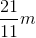 \frac{21}{11} m