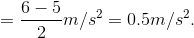 = \frac{6-5}{2} m/s^{2} = 0.5 m/s^{2} .