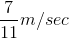 \frac{7}{11} m/sec