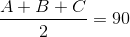 \frac{A+B+C}{2}=90