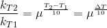 \frac{k_T_2}{k_T_1}=\mu ^\frac{{T_2-T_1}}{10} =\mu ^{\frac{\Delta T}{10}}