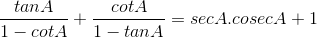 \frac{tanA}{1-cotA} + \frac{cotA}{1-tanA} = secA.cosecA + 1