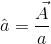 \hat{a}=\frac{\vec{A}}{a}