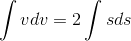 \int vdv = 2\int sds