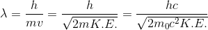 \lambda=\frac{h}{mv}=\frac{h}{\sqrt{2mK.E.}}=\frac{hc}{\sqrt{2m_{0}c^{2}K.E.}}