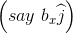 \left ( say\ b_{x}\widehat{j} \right )