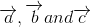 \overrightarrow{a} , \overrightarrow{b} and \overrightarrow{c}