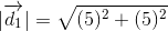 |\overrightarrow{d_{1}}| = \sqrt{(5)^{2} + (5)^{2}}