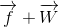 \overrightarrow{f}+\overrightarrow{W}