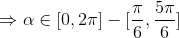 \Rightarrow \alpha \in [0, 2\pi ] - [\frac{\pi }{6}, \frac{5\pi }{6}]