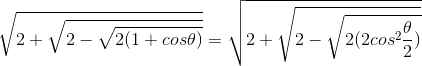 \sqrt{2+\sqrt{2-\sqrt{2(1+cos\theta)}}} = \sqrt{2+\sqrt{2-\sqrt{2(2cos^2\frac{\theta}{2})}}}