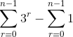 \sum_{r=0}^{n-1} 3^r - \sum_{r=0}^{n-1}1