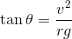 \tan \theta = \frac{v^{2}}{rg}