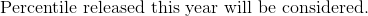\text{Percentile released this year will be considered.}