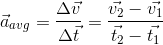 \vec{a}_{avg} = \frac{\Delta \vec{v}}{\Delta \vec{t}} =\frac{\vec{v_{2}}-\vec{v_{1}}}{\vec{t_{2}}-\vec{t_{1}}}}