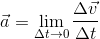 \vec{a} =\lim_{\Delta t \to 0}\frac{\Delta \vec{v}}{\Delta t}