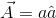\vec{A}=a\hat{a}