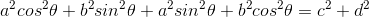 a^{2}cos^{2}\theta + b^{2}sin^{2}\theta + a^{2}sin^{2}\theta + b^{2}cos^{2}\theta = c^{2} + d^{2}