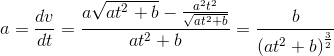 a=\frac{dv}{dt}=\frac{a\sqrt{at^{2}+b}-\frac{a^{2}t^{2}}{\sqrt{at^{2}+b}}}{at^{2}+b}=\frac{b}{\left ( at^{2}+b \right )^{\frac{3}{2}}}