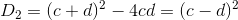D_2 = (c+d)^2-4cd = (c-d)^2