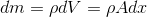 dm = \rho dV = \rho Adx