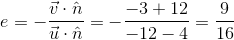 e=-\frac{\vec{v}\cdot\hat{n}}{\vec{u}\cdot\hat{n}}=-\frac{-3+12}{-12-4}=\frac{9}{16}