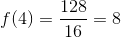 f(4) = \frac{128}{16} = 8