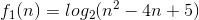 f_{1}(n) = log_{2}(n^{2}-4n+5)