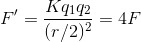 F'=\frac{Kq_{1}q_{2}}{(r/2)^{2}}=4F