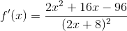 f'(x) = \frac{2x^{2}+16x-96}{(2x+8)^{2}}