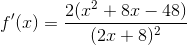 f'(x) = \frac{2(x^{2}+8x-48)}{(2x+8)^{2}}
