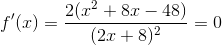 f'(x) = \frac{2(x^{2}+8x-48)}{(2x+8)^{2}} = 0